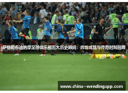 萨格勒布迪纳摩足球俱乐部五大历史瞬间：辉煌成就与传奇时刻回顾