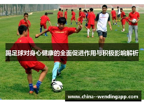 踢足球对身心健康的全面促进作用与积极影响解析