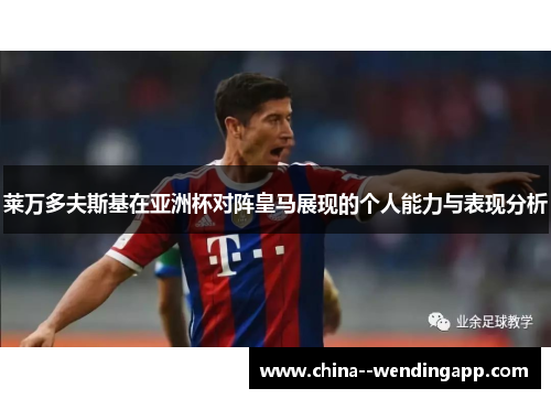 莱万多夫斯基在亚洲杯对阵皇马展现的个人能力与表现分析